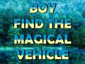 Spel Boy Find The Magical Vehicle
